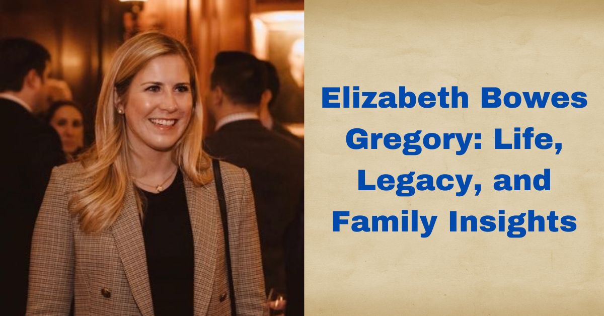 Elizabeth Bowes Gregory Life, Legacy, and Family Insights